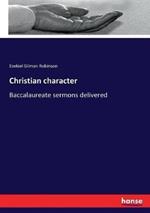 Christian character: Baccalaureate sermons delivered