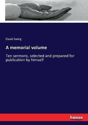 A memorial volume: Ten sermons, selected and prepared for publication by himself - David Swing - cover