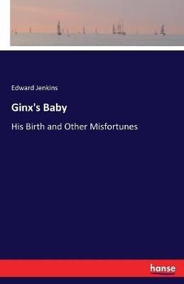 Ginx's Baby: His Birth and Other Misfortunes - Edward Jenkins - cover