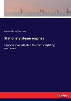 Libro in inglese Stationary steam engines: Especially as adapted to electric lighting purposes  - Robert Henry Thurston
