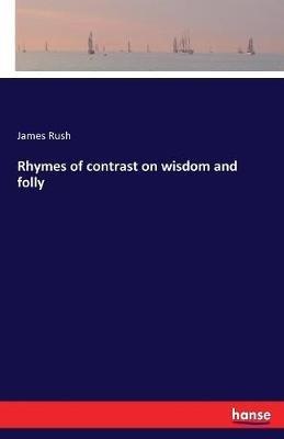 Rhymes of contrast on wisdom and folly - James Rush - cover