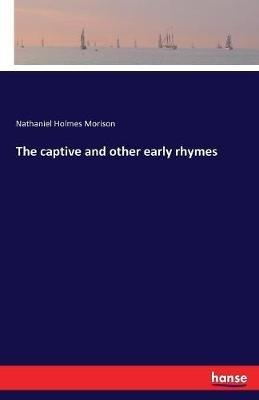 The captive and other early rhymes - Nathaniel Holmes Morison - cover