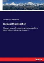 Zoological Classification: A handy book of reference with tables of the subkingdoms, classes and orders