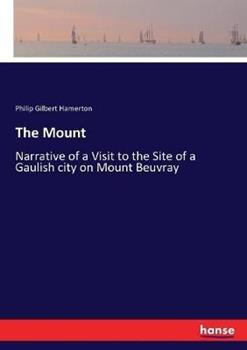 Libro in inglese The Mount: Narrative of a Visit to the Site of a Gaulish city on Mount Beuvray  - Philip Gilbert Hamerton