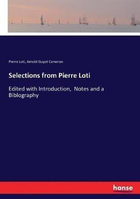 Selections from Pierre Loti: Edited with Introduction, Notes and a Biblography - Pierre Loti,Arnold Guyot Cameron - cover