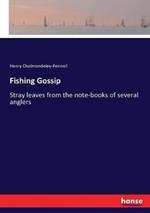 Fishing Gossip: Stray leaves from the note-books of several anglers