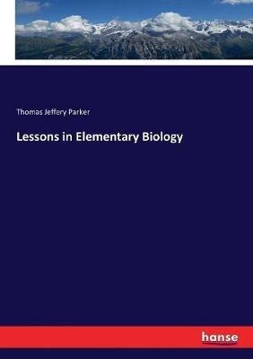 Lessons in Elementary Biology - T Jeffery Parker - cover