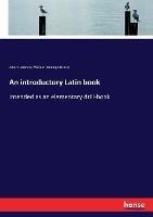 An introductory Latin book: Intended as an elementary drill-book - William Randolph Hearst,Albert Harkness - cover