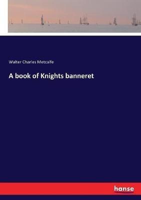 A book of Knights banneret - Walter Charles Metcalfe - cover