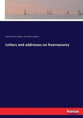 Letters and addresses on freemasonry - Charles Francis Adams,John Quincy Adams - cover