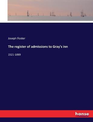 The register of admissions to Gray's inn: 1521-1889 - Joseph Foster - cover