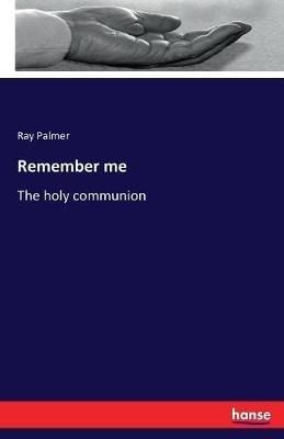 Remember me: The holy communion - Ray Palmer - cover
