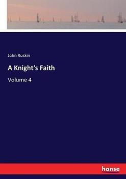 Libro in inglese A Knight's Faith: Volume 4  - John Ruskin