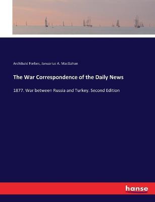 The War Correspondence of the Daily News: 1877. War between Russia and Turkey. Second Edition - Archibald Forbes,Januarius A Macgahan - cover