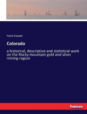 Colorado: a historical, descriptive and statistical work on the Rocky mountain gold and silver mining region - Frank Fossett - cover