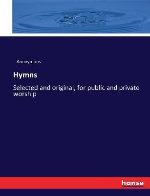 Hymns: Selected and original, for public and private worship - Anonymous - cover