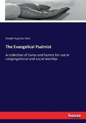 The Evangelical Psalmist: A collection of tunes and hymns for use in congregational and social worship - Joseph Augustus Seiss - cover