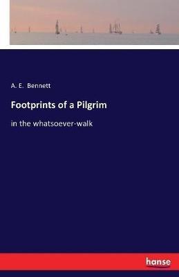 Footprints of a Pilgrim: in the whatsoever-walk - A E Bennett - cover