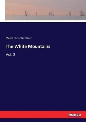 The White Mountains: Vol. 2 - Moses Foster Sweetser - cover