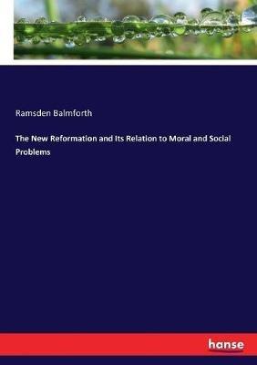 The New Reformation and Its Relation to Moral and Social Problems - Ramsden Balmforth - cover