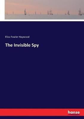 The Invisible Spy - Eliza Fowler Haywood - cover