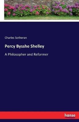 Percy Bysshe Shelley: A Philosopher and Reformer - Charles Sotheran - cover