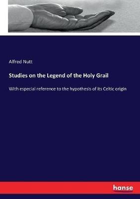 Studies on the Legend of the Holy Grail: With especial reference to the hypothesis of its Celtic origin - Alfred Nutt - cover