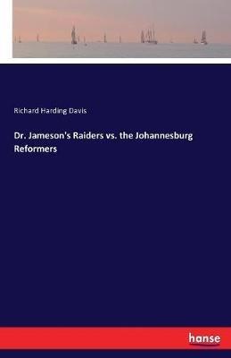 Dr. Jameson's Raiders vs. the Johannesburg Reformers - Richard Harding Davis - cover