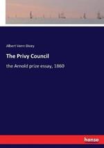 The Privy Council: the Arnold prize essay, 1860