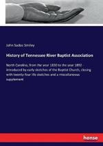 History of Tennessee River Baptist Association: North Carolina, from the year 1830 to the year 1892 - introduced by early sketches of the Baptist Church, closing with twenty-four life sketches and a miscellaneous supplement