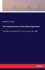 The Improvement of the Mississippi River: An address delivered at St. Louis, January 26, 1884