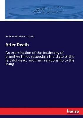 After Death: An examination of the testimony of primitive times respecting the state of the faithful dead, and their relationship to the living - Herbert Mortimer Luckock - cover