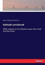 Solitude considered: With respect to its influence upon the mind and the heart