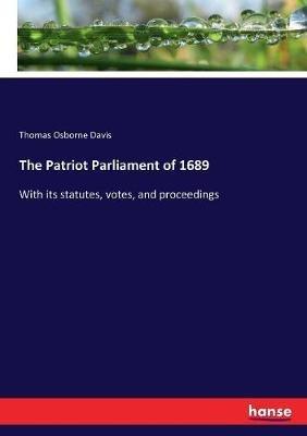The Patriot Parliament of 1689: With its statutes, votes, and proceedings - Thomas Osborne Davis - cover