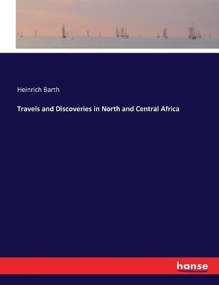 Travels and Discoveries in North and Central Africa - Heinrich Barth - cover