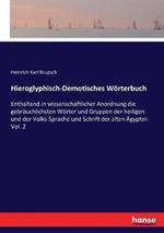 Hieroglyphisch-Demotisches Wörterbuch: Enthaltend in wissenschaftlicher Anordnung die gebräuchlichsten Wörter und Gruppen der heiligen und der Volks-Sprache und Schrift der alten Ägypter. Vol. 2