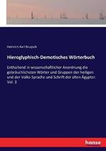 Hieroglyphisch-Demotisches Wörterbuch: Enthaltend in wissenschaftlicher Anordnung die gebräuchlichsten Wörter und Gruppen der heiligen und der Volks-Sprache und Schrift der alten Ägypter. Vol. 3