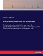 Hieroglyphisch-Demotisches Wörterbuch: Enthaltend in wissenschaftlicher Anordnung die gebräuchlichsten Wörter und Gruppen der heiligen und der Volks-Sprache und Schrift der alten Ägypter. Vol. 6