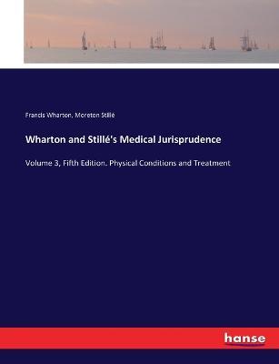 Wharton and Stille's Medical Jurisprudence: Volume 3, Fifth Edition. Physical Conditions and Treatment - Francis Wharton,Moreton Stille - cover