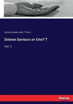 Sixteen Saviours or One? T: Vol. 1 - Kersey Graves,John T Perry - cover