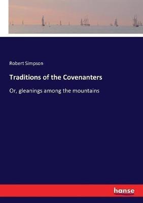 Traditions of the Covenanters: Or, gleanings among the mountains - Robert Simpson - cover