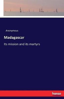 Madagascar: Its mission and its martyrs - Anonymous - cover