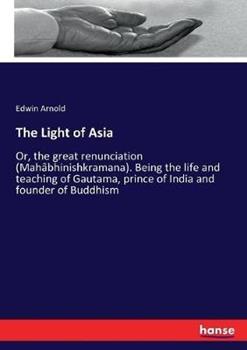 Libro in inglese The Light of Asia: Or, the great renunciation (Mahâbhinishkramana). Being the life and teaching of Gautama, prince of India and founder of Buddhism  - Edwin Arnold