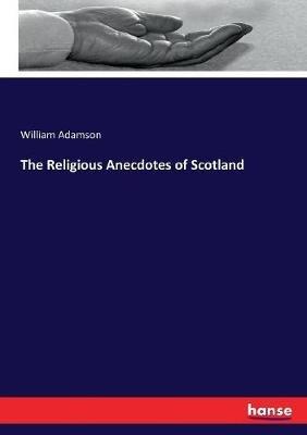 The Religious Anecdotes of Scotland - William Adamson - cover