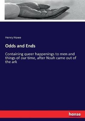 Odds and Ends: Containing queer happenings to men and things of our time, after Noah came out of the ark - Henry Howe - cover