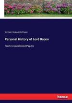Personal History of Lord Bacon: From Unpublished Papers
