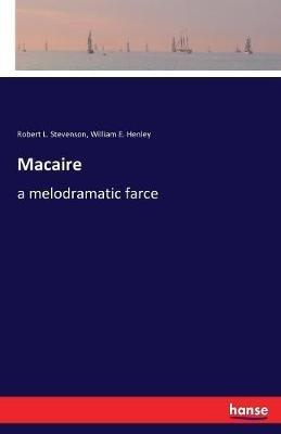 Macaire: a melodramatic farce - William E Henley,Robert Louis Stevenson - cover