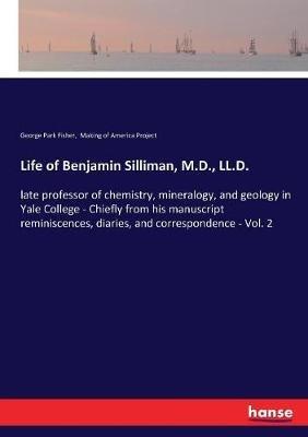 Life of Benjamin Silliman, M.D., LL.D.: late professor of chemistry, mineralogy, and geology in Yale College - Chiefly from his manuscript reminiscences, diaries, and correspondence - Vol. 2 - Making of America Project,George Park Fisher - cover