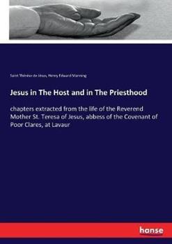 Libro inglese Jesus in The Host and in The Priesthood: chapters extracted from the life of the Reverend Mother St. Teresa of Jesus, abbess of the Covenant of Poor Clares, at Lavaur Henry Edward Manning , Saint Thérèse de Jésus