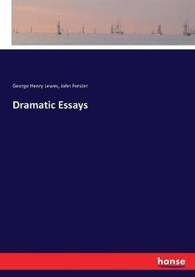 Dramatic Essays - John Forster,George Henry Lewes - cover